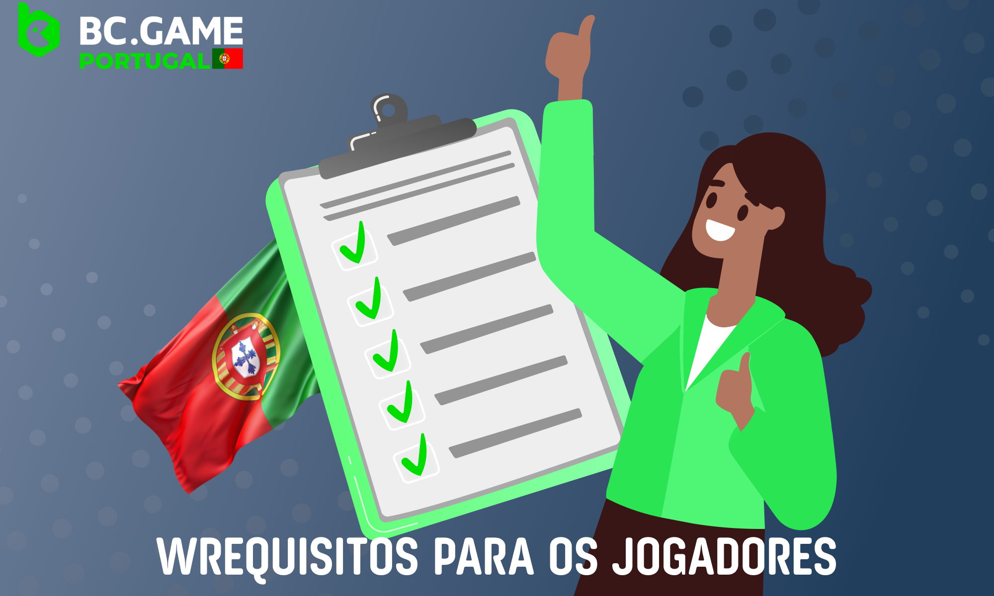 Para que os jogadores portugueses possam utilizar livremente o site BC GAME e serem jogadores efetivos, eles devem cumprir certos requisitos.